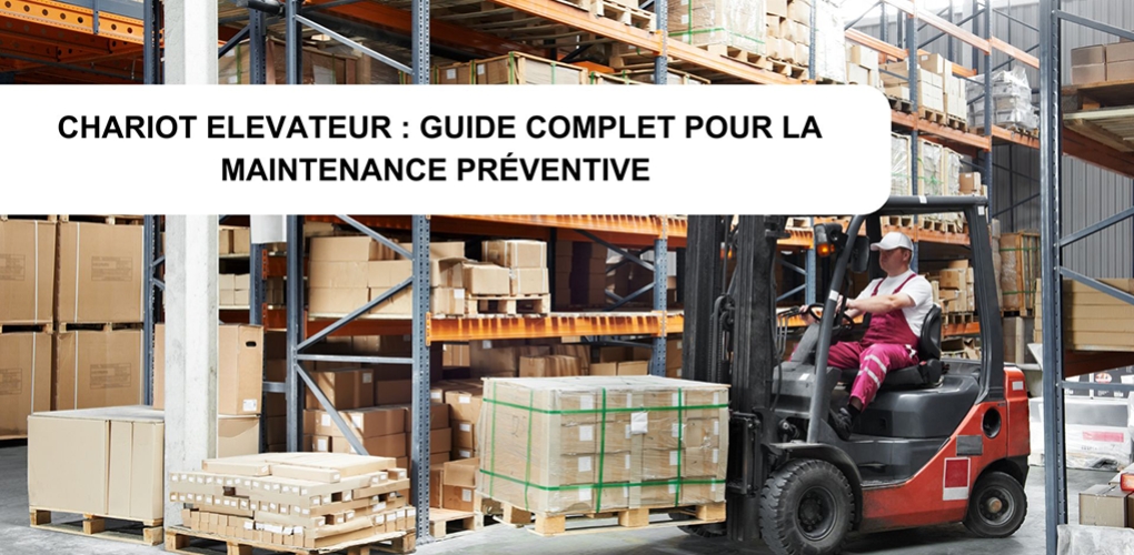 Chariot elevateur : Guide complet pour la maintenance préventive 